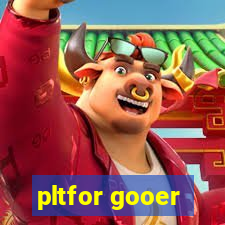 pltfor gooer